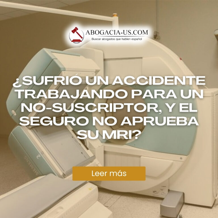 ¿Sufrió un accidente trabajando para un No-Suscriptor, y el seguro no aprueba su MRI?