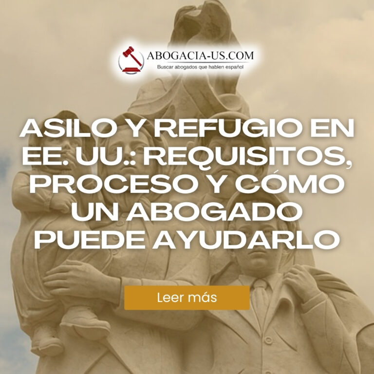 Asilo y refugio en EE. UU.: Requisitos, proceso y cómo un abogado puede ayudarlo