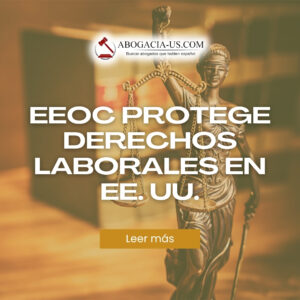 La Comisión de Igualdad de Oportunidades en el Empleo (EEOC) protege sus derechos laborales en EE. UU.