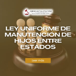 Ley Uniforme de Manutención de Hijos entre Estados (UIFSA): Lo que los padres deben saber