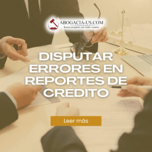 Abogado en California para disputar errores en reportes de crédito