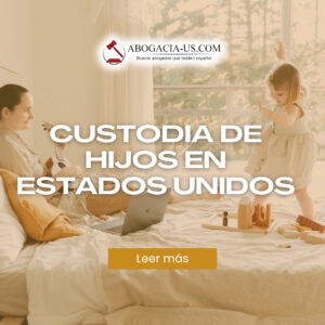 Custodia de hijos en Estados Unidos: Lo que todo padre debe saber