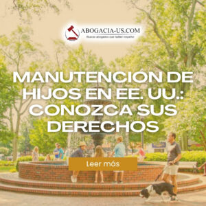 Manutención de hijos en EE. UU.: Conozca sus derechos y cómo obtener ayuda legal