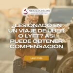 ¿Lesionado en un viaje de Uber o Lyft? Así puede obtener compensación
