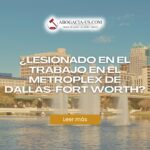 ¿Lesionado en el trabajo en el Metroplex de Dallas-Fort Worth?